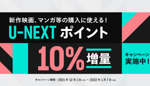 [U-NEXT] U-NEXTポイント10％分の増量キャンペーン｜2022年1月7日（金）まで