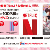 [Netflixプリペイドカード] セブン‐イレブン限定！ Netflix映画 「桜のような僕の恋人」配信記念キャンペーン | 2022年5月8日（日）まで