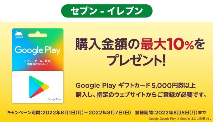 Google Play] セブン‐イレブン限定！5,000円以上のGoogle Play ギフトカード購入で最大10%分のGoogle Playクーポンがもらえるキャンペーン｜2022年8月7日（日）まで  | Prepaid mania