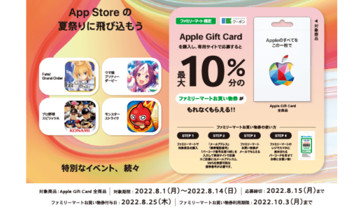 [Apple Gift Card]ファミリーマート限定！ Apple Gift Card ご購入で最大10%分のファミリーマートお買い物券プレゼントキャンペーン | 2022年8月14日（日）まで