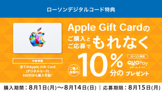 [Apple Gift Card]ローソンアプリ限定！ Apple Gift Card ご購入・ご応募で10％分の ローソン専用QUOカードPay プレゼントキャンペーン | 2022年8月14日（日）まで