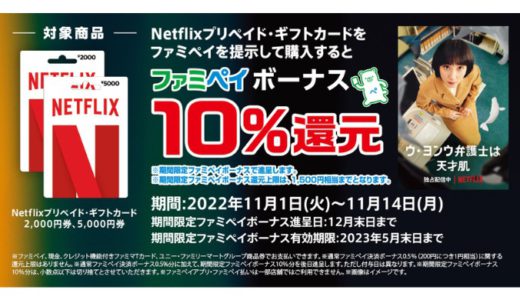 [Netflix] ファミリーマート限定！Netflixプリペイド・ギフトカード ファミペイを提示して購入するとファミペイボーナス10％還元キャンペーン｜2022年11月14日(月)まで