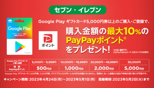 [Google Play] セブン‐イレブン限定！5,000円以上のGoogle Play ギフトカード購入で最大10%分のPayPayポイントがもらえるキャンペーン｜2023年5月1日（月）まで