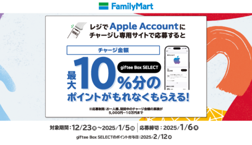 [Apple Account チャージ] ファミリーマート限定！ Apple Accountへチャージでgiftee BOX SELECTプレゼントキャンペーン！ | 2025年1月5日(日)まで