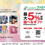 [Apple Gift Card]ファミリーマート限定！ Apple Gift Card 購入・応募で最大5%分の選べるギフトプレゼント | 2025年8月17日(日)まで