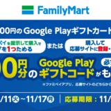 [Google Play ギフトカード 5,000円券] ファミリーマート｜対象商品をご購入・ご応募で、500円分の Google Play ギフトコードが必ずもらえるキャンペーン！| 2025年11月17日（月）まで